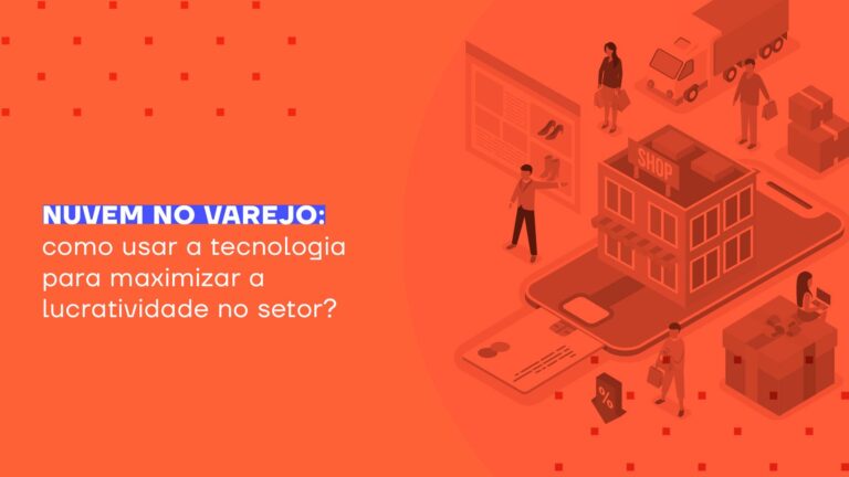 Nuvem no varejo: como usar a tecnologia para maximizar a lucratividade no setor?