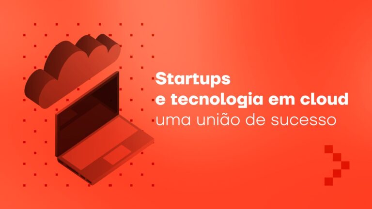 Startups e tecnologia em cloud — uma união de sucesso