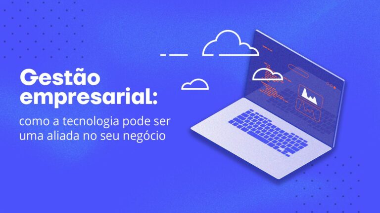 Gestão empresarial: como a tecnologia pode ser uma aliada no seu negócio