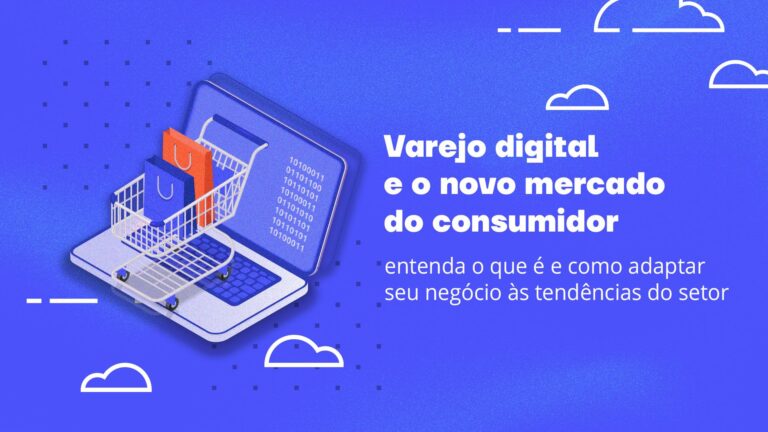 Varejo digital e o novo mercado do consumidor: entenda o que é e como adaptar seu negócio às tendências do setor