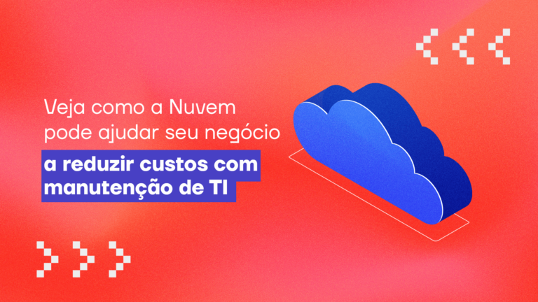 Veja como a Nuvem pode ajudar seu negócio a reduzir custos com manutenção de TI