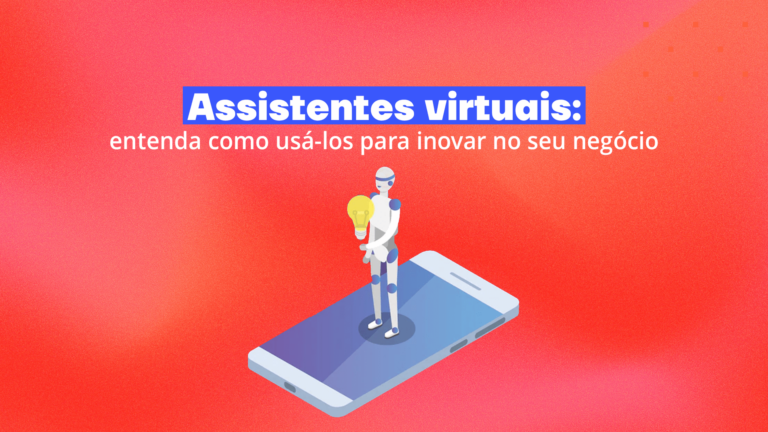 Assistentes virtuais: entenda como usá-los para inovar no seu negócio