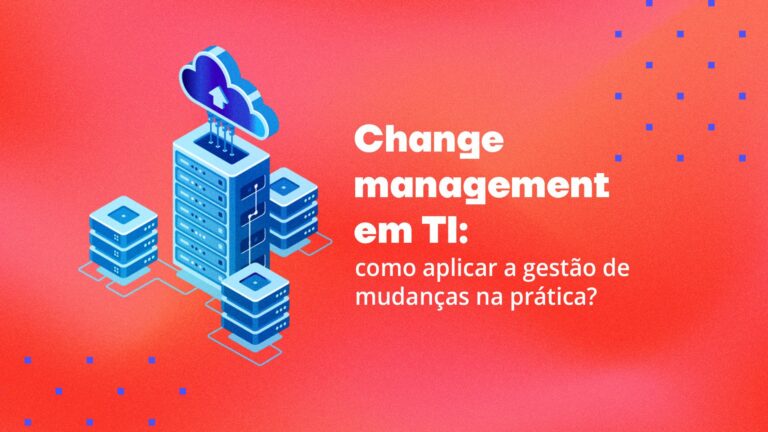 Change management em TI: como aplicar a gestão de mudanças?