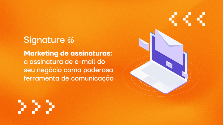 Marketing de assinaturas: a assinatura de e-mail do seu negócio como poderosa ferramenta de comunicação