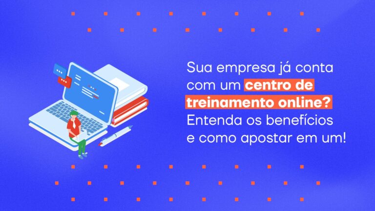 Sua empresa já conta com um centro de treinamento online? Entenda os benefícios e como apostar em um!