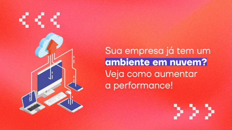 Sua empresa já tem ambiente em nuvem? Veja como aumentar a performance!