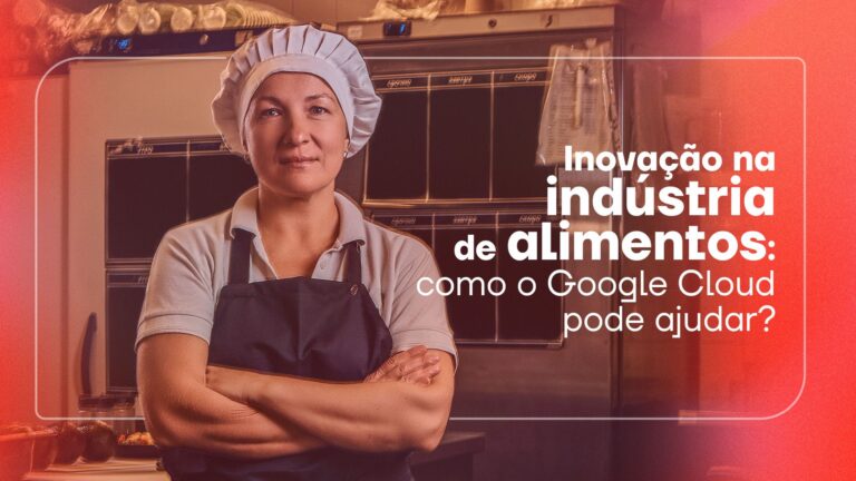Inovação na indústria de alimentos: como o Google Cloud pode ajudar?