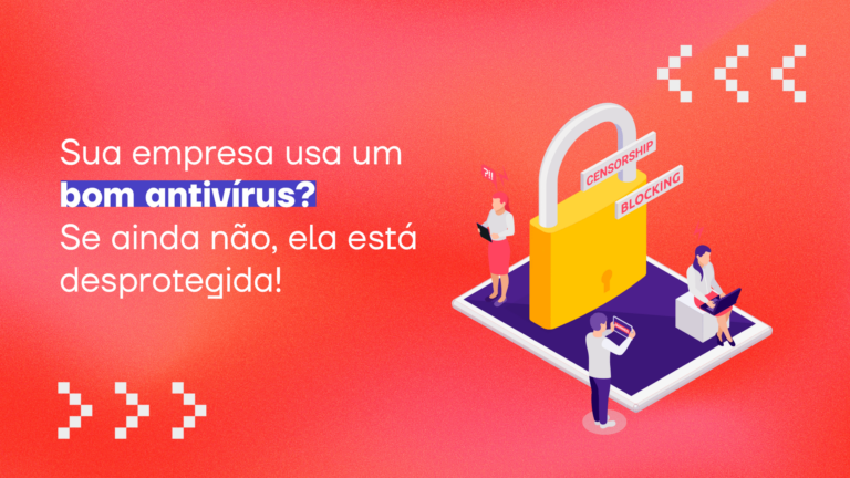 Sua empresa usa um bom antivírus? Se ainda não, ela está desprotegida!