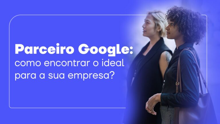 Parceiro Google: como encontrar o ideal para a sua empresa?