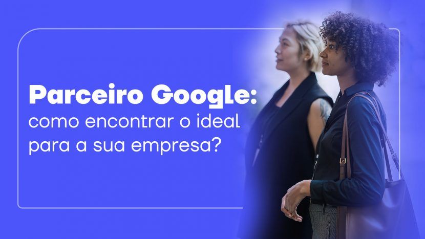 Parceiro Google: como encontrar o ideal para a sua empresa