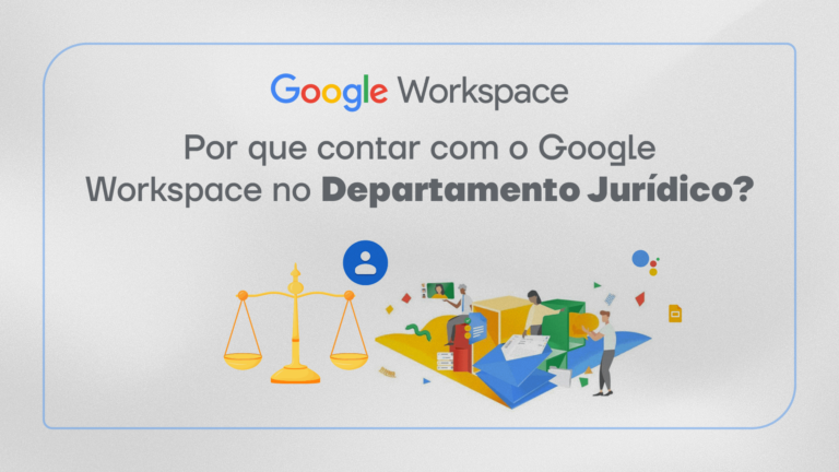 Por que contar com o Google Workspace no departamento jurídico?