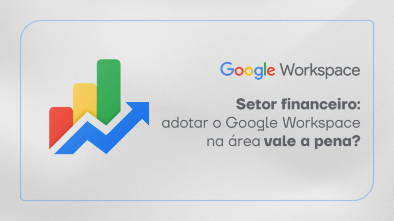 Setor financeiro: adotar o Google Workspace na área vale a pena?