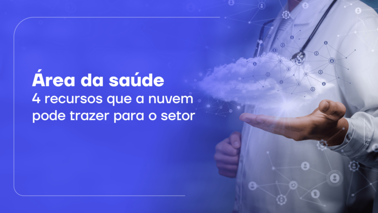 Área da saúde: 4 recursos que a nuvem pode trazer para o setor
