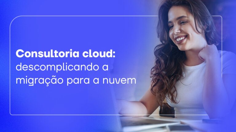 Consultoria cloud: descomplicando a migração para a nuvem