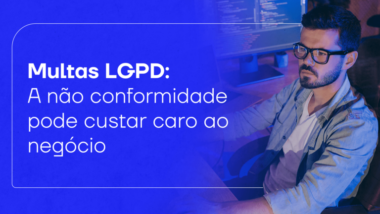Multas LGPD: a não conformidade pode custar caro ao negócio