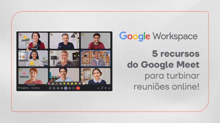 5 recursos do Google Meet para turbinar reuniões online!