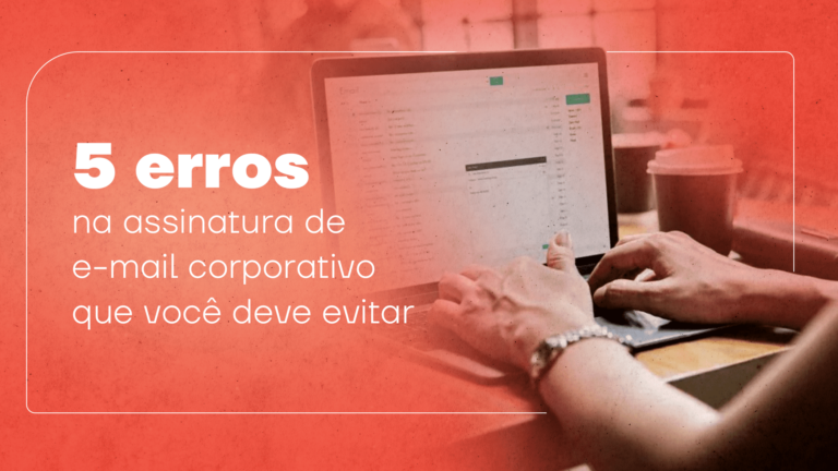 5 erros na assinatura de e-mail corporativo que você deve evitar