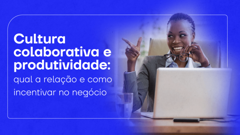 Cultura colaborativa e produtividade: qual a relação e como incentivar no negócio
