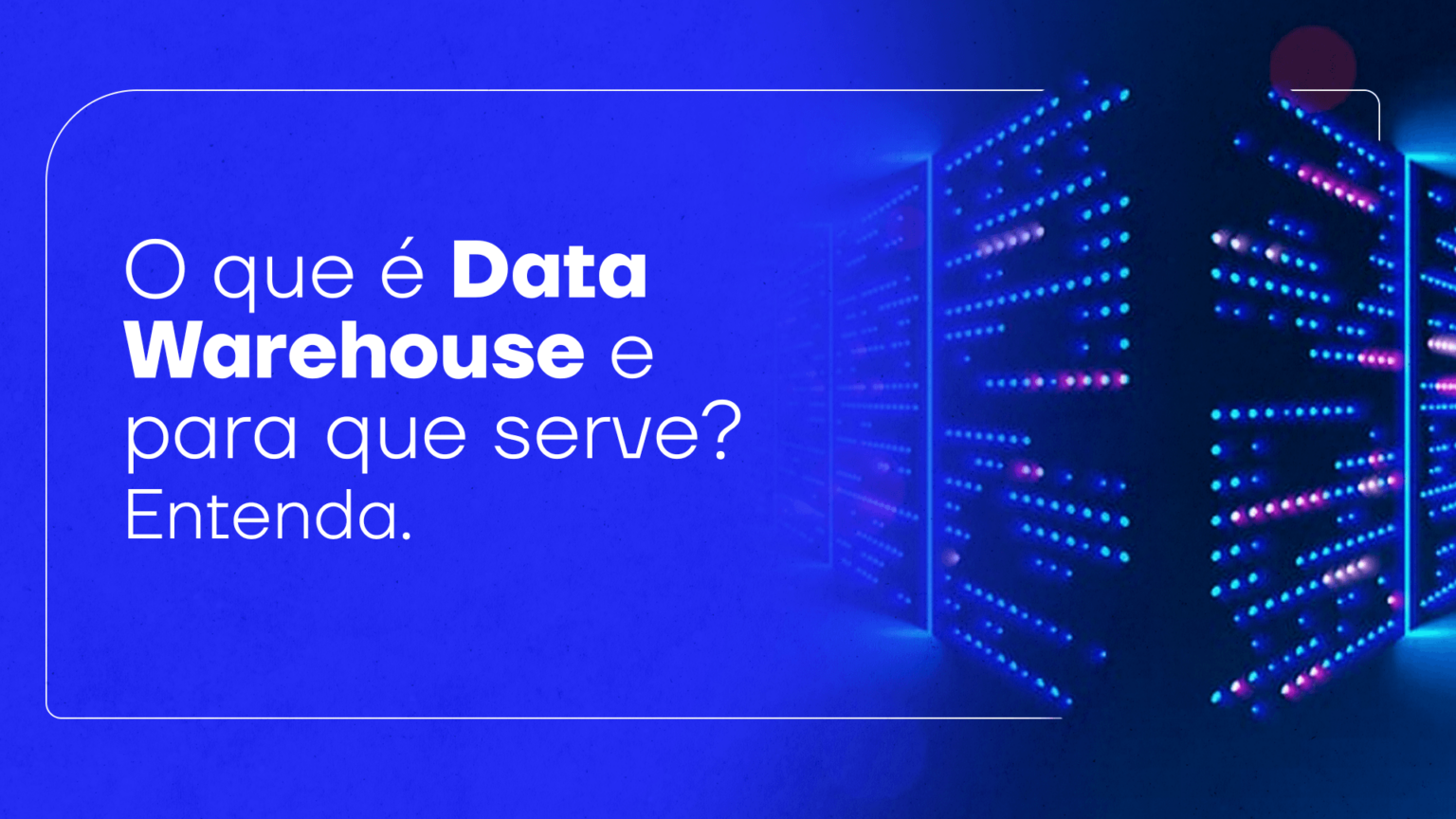 O que é Data Warehouse e para que serve? Entenda O que é Data Warehouse e para que serve? Entenda