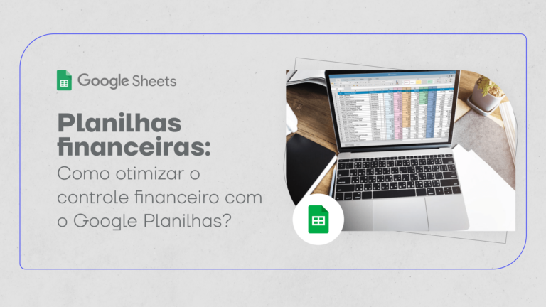 Planilhas financeiras: como otimizar o controle financeiro com o Google Planilhas?
