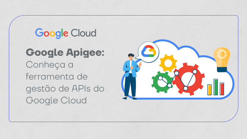 Google Apigee: conheça a ferramenta de gestão de APIs do Google Cloud