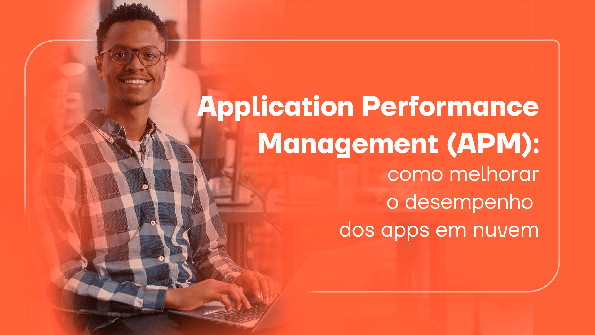 Application Performance Management melhor desempenho dos apps