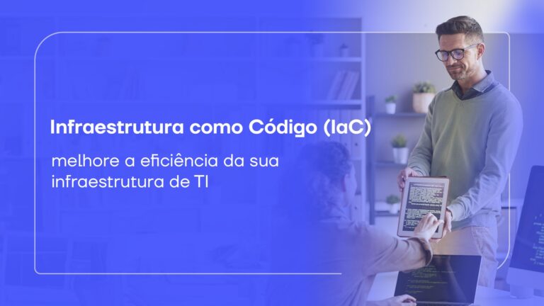 Infraestrutura como Código (IaC): melhore a eficiência da sua infraestrutura de TI