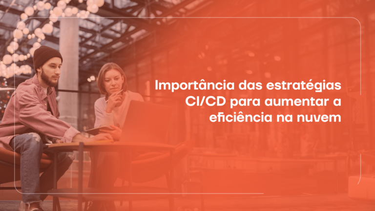 Importância das estratégias CI/CD para aumentar a eficiência na nuvem