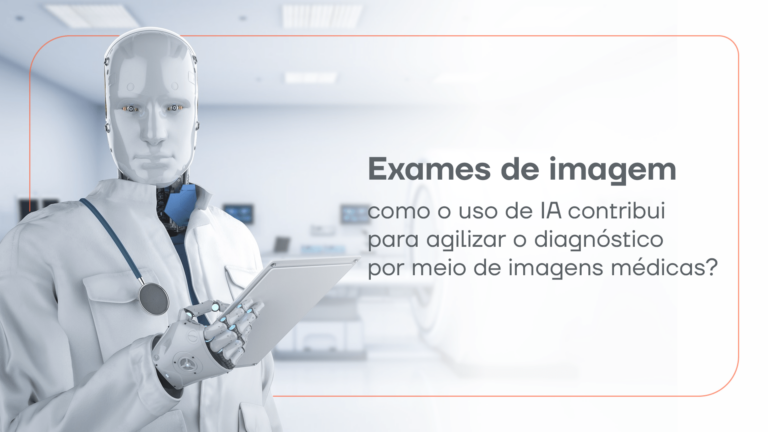 Exames de imagem: como o uso de IA contribui para agilizar o diagnóstico por meio de imagens médicas?